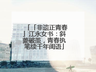 「非遗正青春」江永女书：斜菱破茧，青春执笔续千年闺语