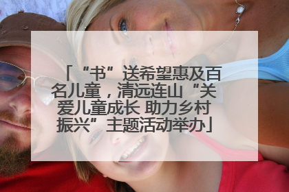 “书”送希望惠及百名儿童，清远连山“关爱儿童成长 助力乡村振兴”主题活动举办
