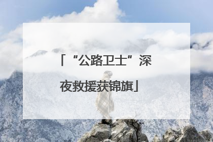 “公路卫士”深夜救援获锦旗
