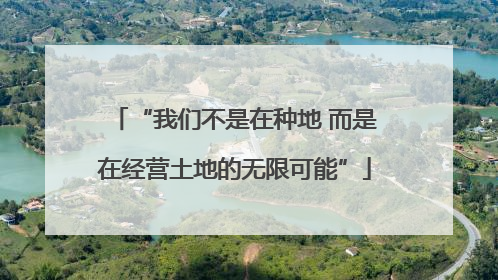 “我们不是在种地 而是在经营土地的无限可能”