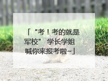 “考！考的就是军校” 学长学姐喊你来报考啦~