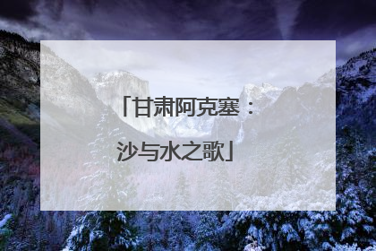 甘肃阿克塞：沙与水之歌