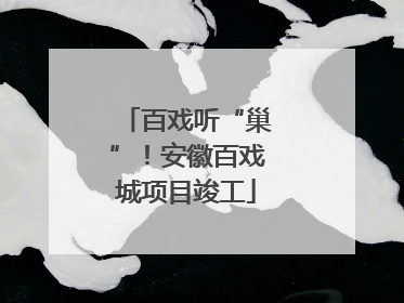 百戏听“巢”！安徽百戏城项目竣工