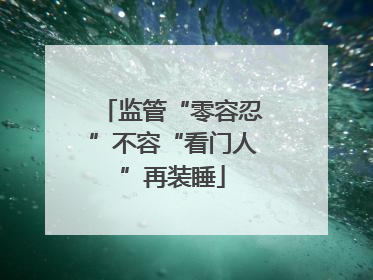 监管“零容忍”不容“看门人”再装睡