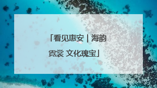 看见惠安｜海韵霓裳 文化瑰宝