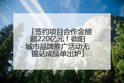 签约项目合作金额超220亿元！德阳城市品牌推广活动无锡站成绩单出炉