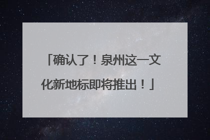确认了！泉州这一文化新地标即将推出！
