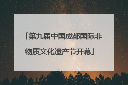 第九届中国成都国际非物质文化遗产节开幕