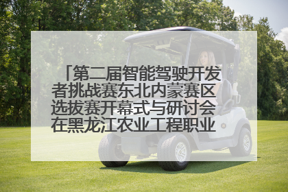 第二届智能驾驶开发者挑战赛东北内蒙赛区选拔赛开幕式与研讨会在黑龙江农业工程职业学院成功举行
