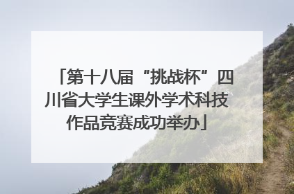 第十八届“挑战杯”四川省大学生课外学术科技作品竞赛成功举办