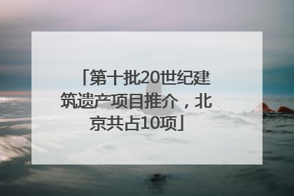 第十批20世纪建筑遗产项目推介，北京共占10项