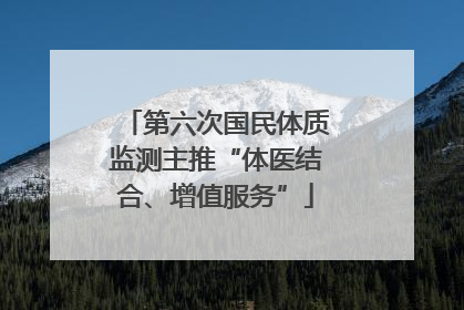 第六次国民体质监测主推“体医结合、增值服务”