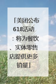 美团公布618活动：将为餐饮、实体零售店提供更多销量