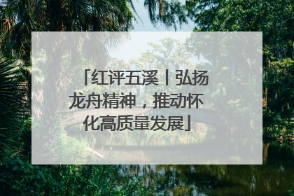 红评五溪丨弘扬龙舟精神，推动怀化高质量发展