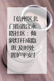 信州区北门街道江永路社区：倾斜灯杆成隐患 及时处置护平安