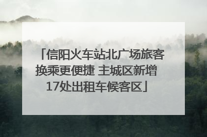 信阳火车站北广场旅客换乘更便捷 主城区新增17处出租车候客区