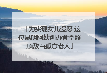 为实现女儿遗愿 这位昆明阿姨创办食堂照顾数百孤寡老人