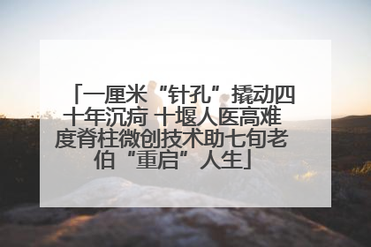 一厘米“针孔”撬动四十年沉疴 十堰人医高难度脊柱微创技术助七旬老伯“重启”人生