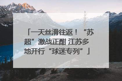 一天丝滑往返！“苏超”激战正酣 江苏多地开行“球迷专列”