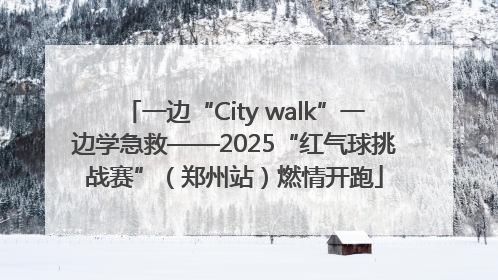 一边“City walk”一边学急救——2025“红气球挑战赛”（郑州站）燃情开跑