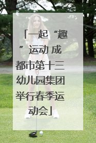 一起“趣”运动 成都市第十三幼儿园集团举行春季运动会