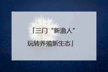 三门“新渔人”玩转养殖新生态
