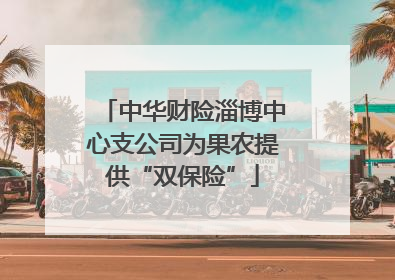 中华财险淄博中心支公司为果农提供“双保险”