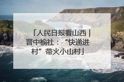 人民日报看山西｜晋中榆社：“快递进村”带火小山村