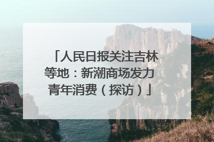 人民日报关注吉林等地：新潮商场发力青年消费（探访）