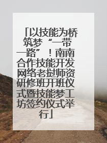 以技能为桥 筑梦“一带一路”！南南合作技能开发网络老挝师资研修班开班仪式暨技能梦工坊签约仪式举行