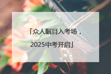 众人瞩目入考场，2025中考开启