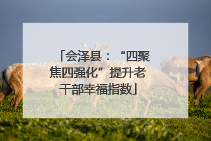 会泽县：“四聚焦四强化”提升老干部幸福指数