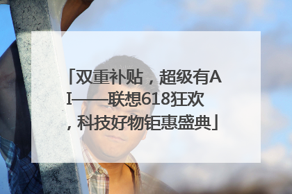 双重补贴，超级有AI——联想618狂欢，科技好物钜惠盛典