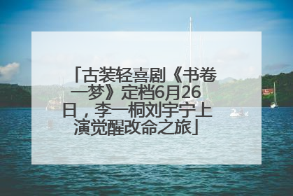 古装轻喜剧《书卷一梦》定档6月26日，李一桐刘宇宁上演觉醒改命之旅