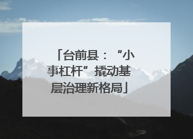台前县：“小事杠杆”撬动基层治理新格局