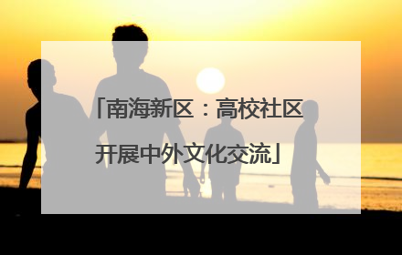 南海新区：高校社区开展中外文化交流