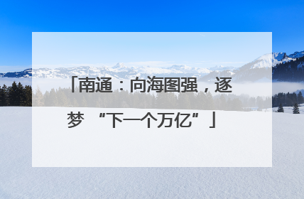 南通：向海图强，逐梦 “下一个万亿”