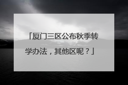 厦门三区公布秋季转学办法，其他区呢？