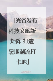 光谷发布科技文旅新矩阵 打造暑期潮流打卡地