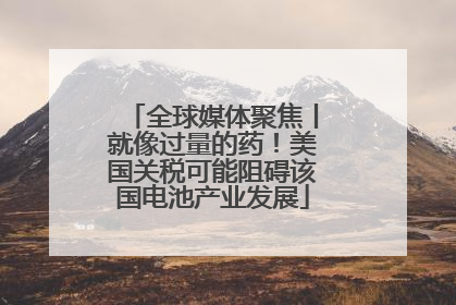 全球媒体聚焦丨就像过量的药！美国关税可能阻碍该国电池产业发展