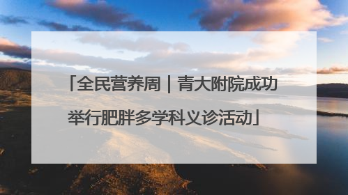 全民营养周｜青大附院成功举行肥胖多学科义诊活动
