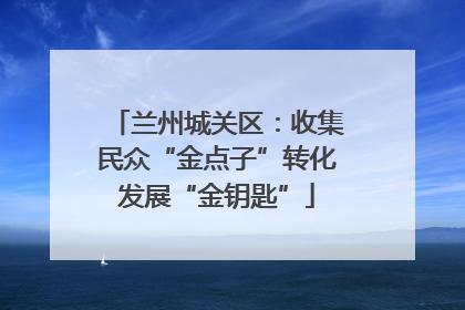 兰州城关区：收集民众“金点子”转化发展“金钥匙”