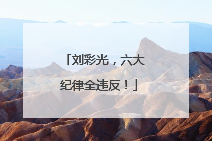 刘彩光，六大纪律全违反！