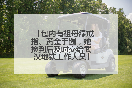 包内有祖母绿戒指、黄金手镯，她捡到后及时交给武汉地铁工作人员