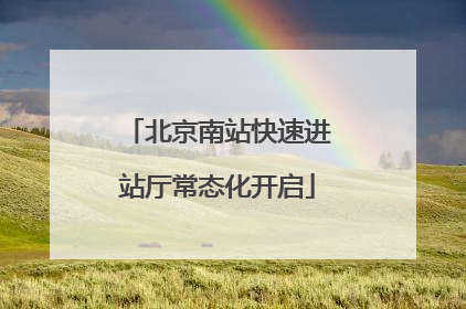 北京南站快速进站厅常态化开启