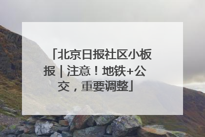 北京日报社区小板报｜注意！地铁+公交，重要调整
