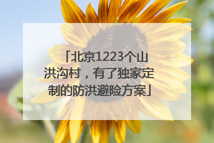 北京1223个山洪沟村，有了独家定制的防洪避险方案
