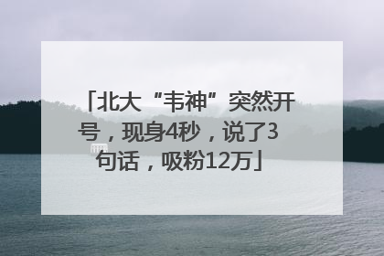 北大“韦神”突然开号，现身4秒，说了3句话，吸粉12万