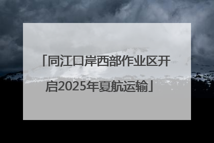 同江口岸西部作业区开启2025年夏航运输
