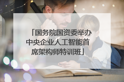 国务院国资委举办中央企业人工智能首席架构师特训班